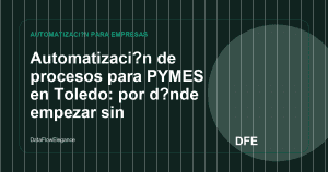 Automatizaci?n de procesos para PYMES en Toledo: por d?nde empezar sin complicarse